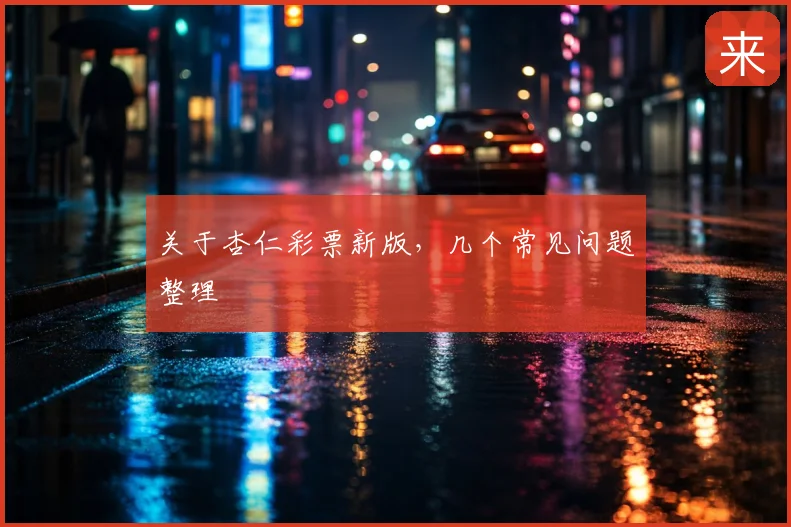 关于杏仁彩票新版,几个常见问题整理