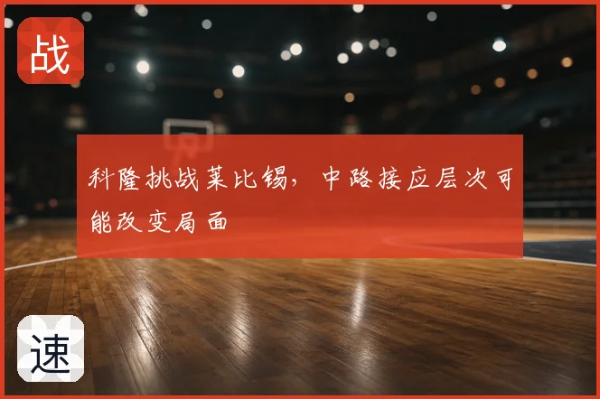 科隆挑战莱比锡,中路接应层次可能改变局面