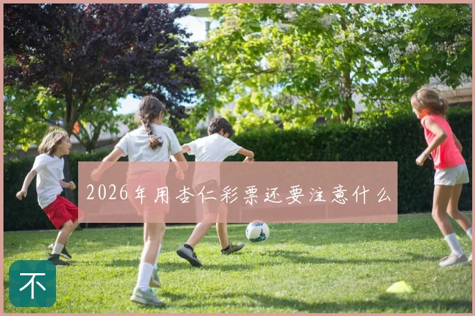 2026年用杏仁彩票还要注意什么